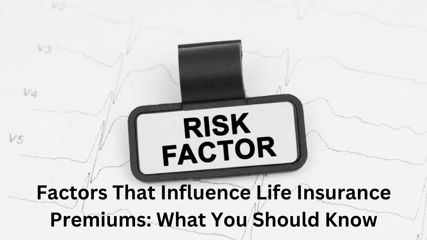 Factors That Influence Life Insurance Premiums: What You Should Know