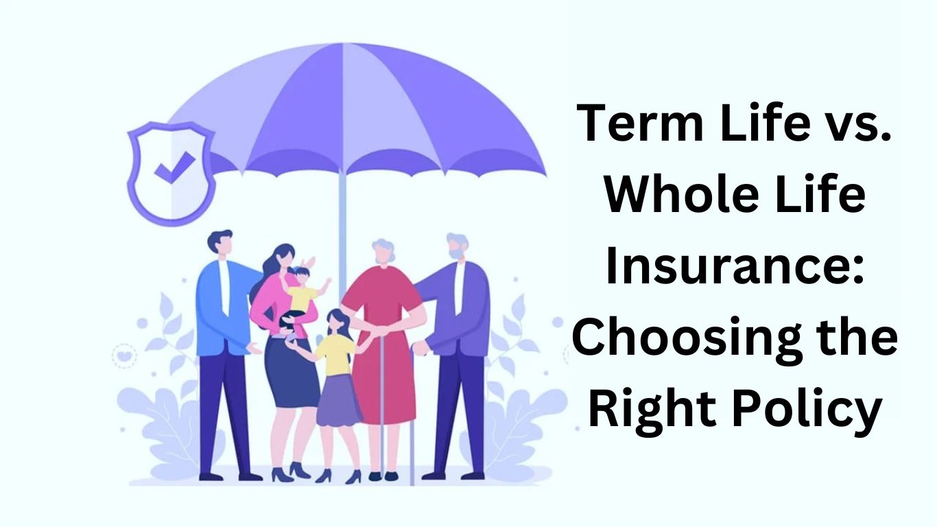 Term Life vs. Whole Life Insurance: Choosing the Right Policy