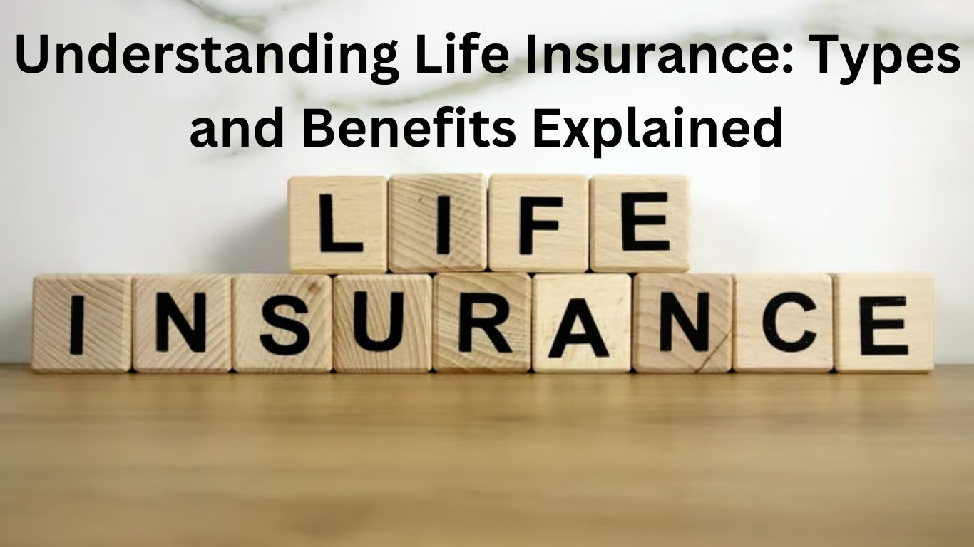 Understanding Life Insurance: Types and Benefits Explained