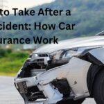Steps to Take After a Car Accident: How Car Insurance Work