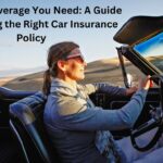 Types of Coverage You Need: A Guide to Choosing the Right Car Insurance Policy