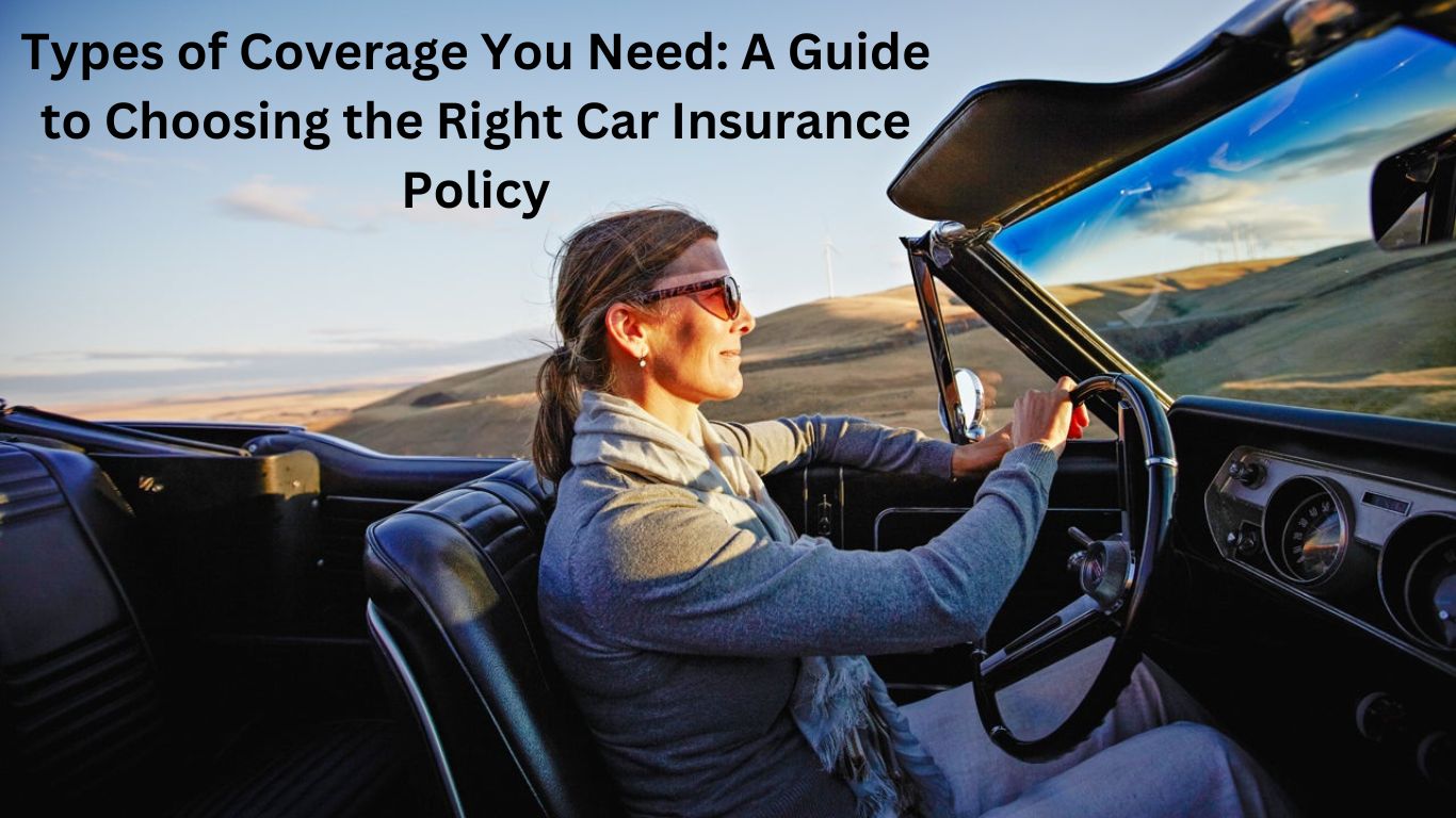 Types of Coverage You Need: A Guide to Choosing the Right Car Insurance Policy