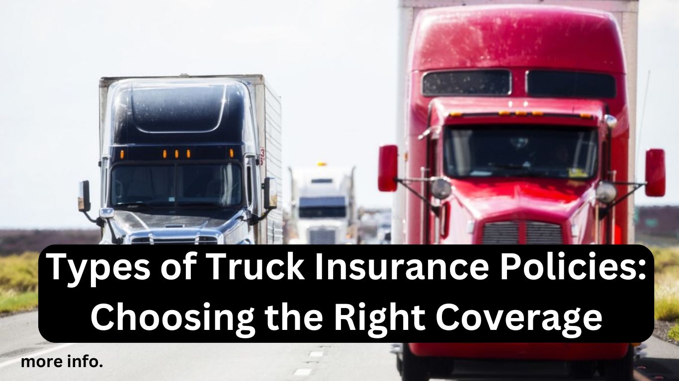 Types of Truck Insurance Policies: Choosing the Right Coverage