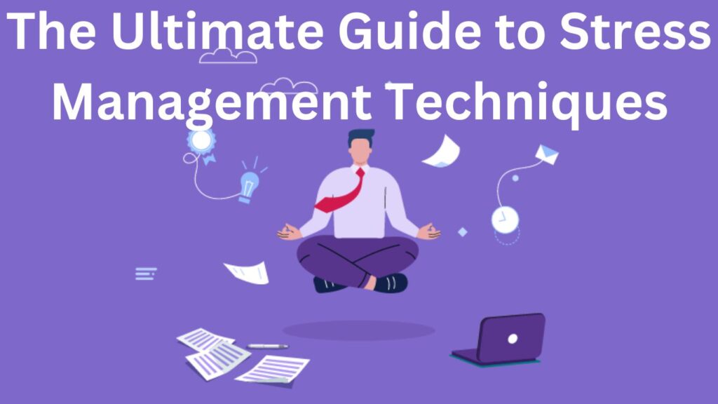 The Ultimate Guide to Stress Management Techniques