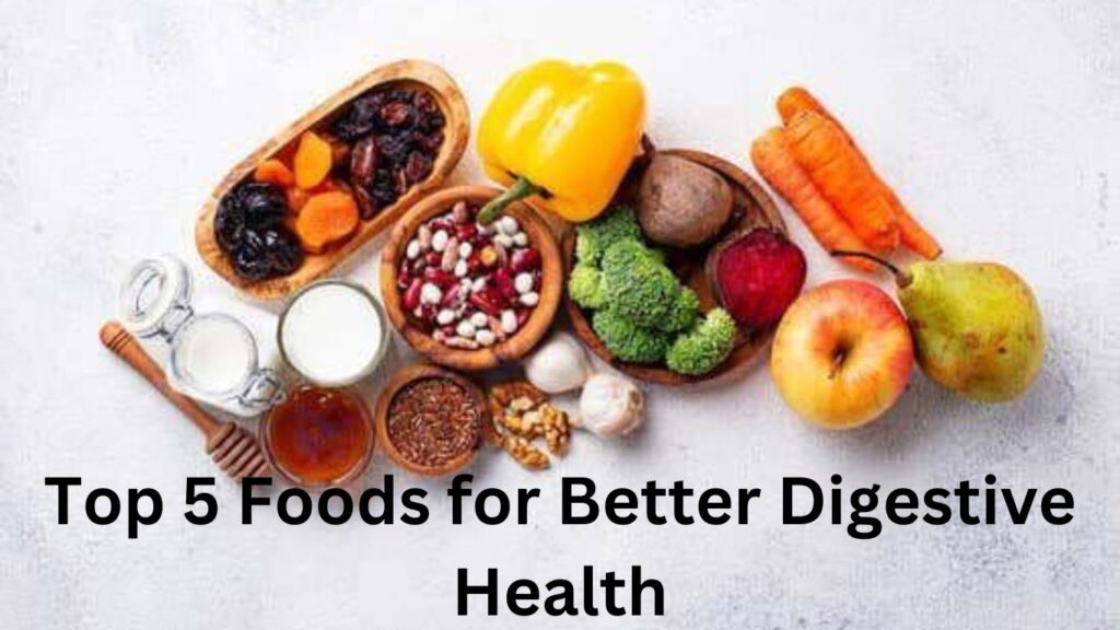 Top 5 Foods for Better Digestive Health