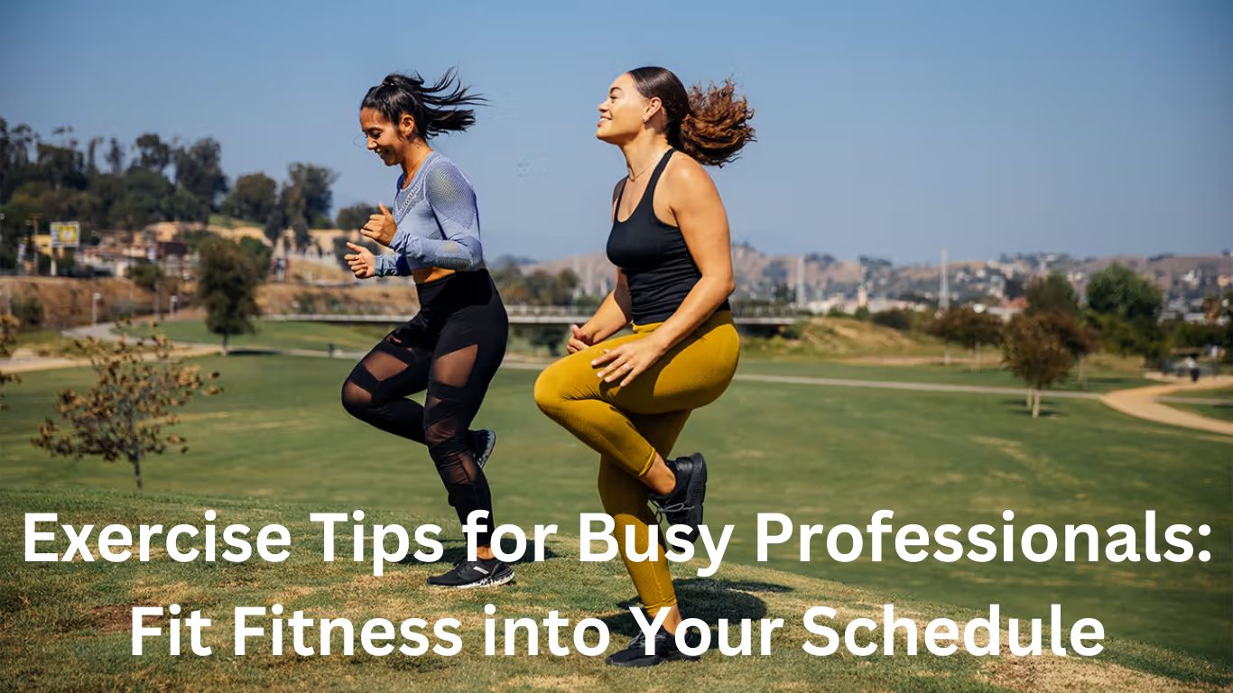 Exercise Tips for Busy Professionals: Fit Fitness into Your Schedule