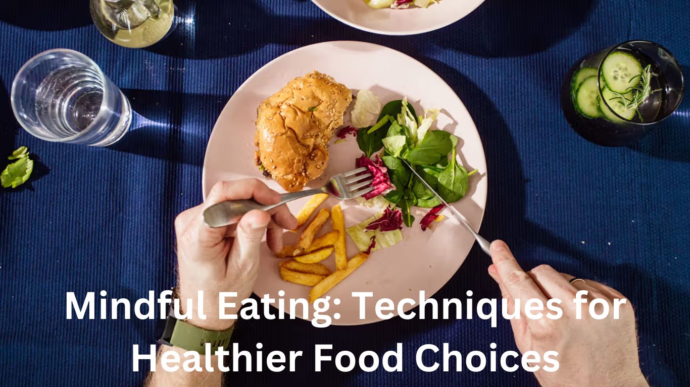 Mindful Eating: Techniques for Healthier Food Choices